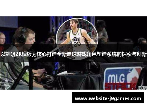 以姚明2K模板为核心打造全新篮球游戏角色塑造系统的探索与创新