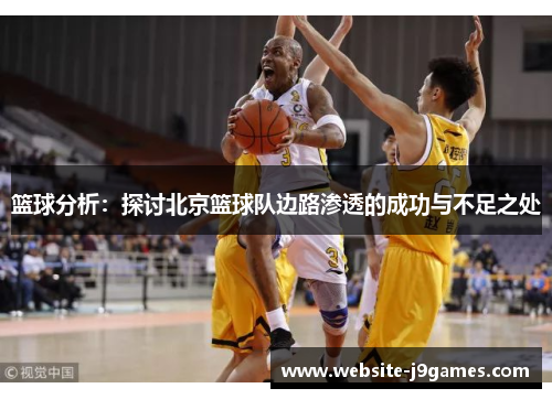 篮球分析：探讨北京篮球队边路渗透的成功与不足之处