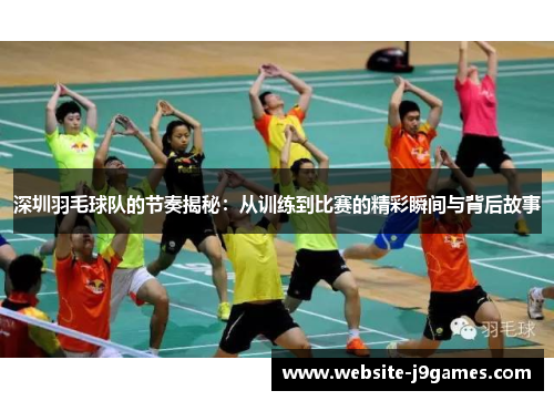 深圳羽毛球队的节奏揭秘：从训练到比赛的精彩瞬间与背后故事