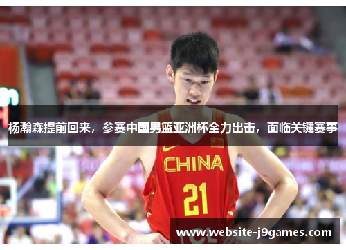 杨瀚森提前回来，参赛中国男篮亚洲杯全力出击，面临关键赛事
