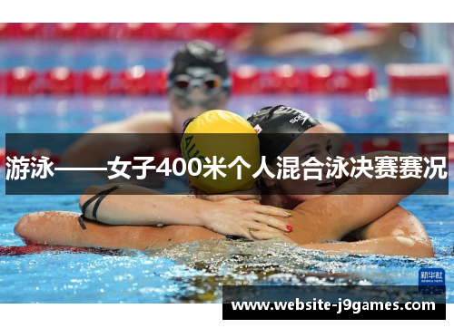 游泳——女子400米个人混合泳决赛赛况