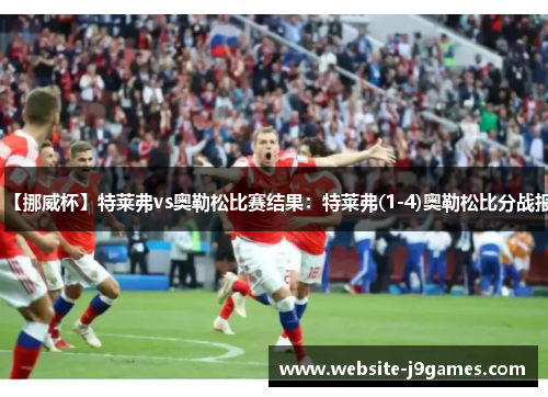 【挪威杯】特莱弗vs奥勒松比赛结果：特莱弗(1-4)奥勒松比分战报